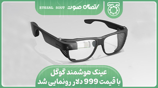 عینک هوشمند گوگل با قیمت ۹۹۹ دلار رونمایی شد